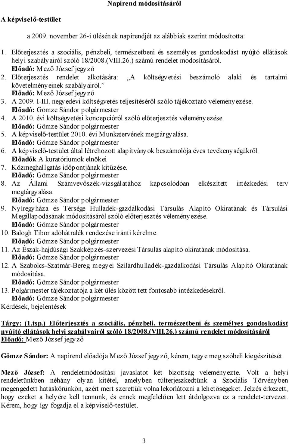 Előterjesztés rendelet alkotására: A költségvetési beszámoló alaki és tartalmi követelményeinek szabályairól. Előadó: Mező József jegyző 3. A 2009. I-III.