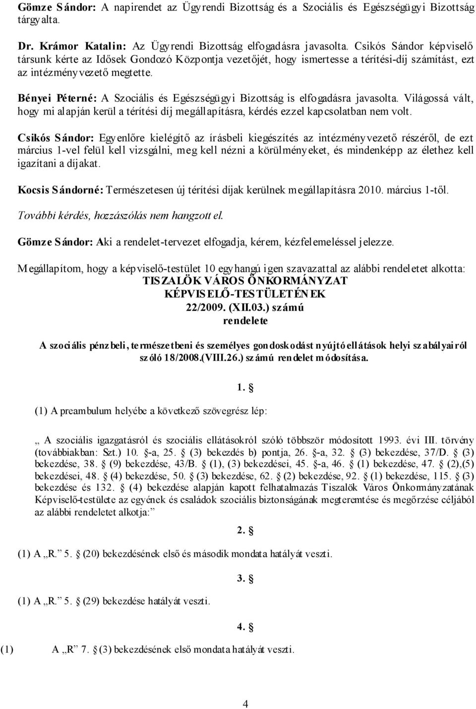 Bényei Péterné: A Szociális és Egészségügyi Bizottság is elfogadásra javasolta. Világossá vált, hogy mi alapján kerül a térítési díj megállapításra, kérdés ezzel kapcsolatban nem volt.