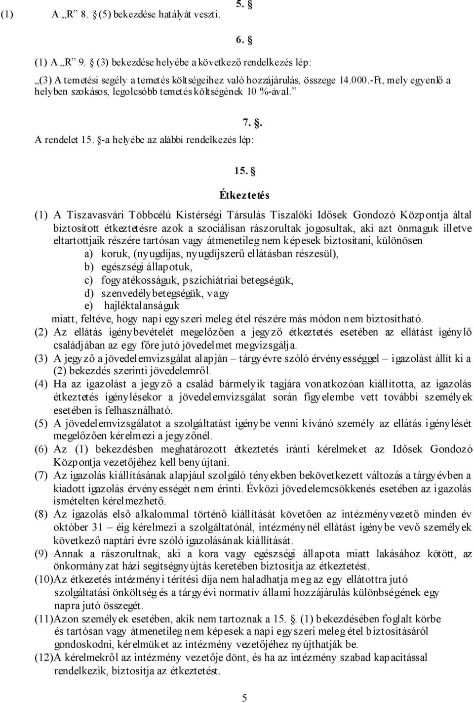 Étkeztetés (1) A Tiszavasvári Többcélú Kistérségi Társulás Tiszalöki Idősek Gondozó Központja által biztosított étkeztetésre azok a szociálisan rászorultak jogosultak, aki azt önmaguk illetve