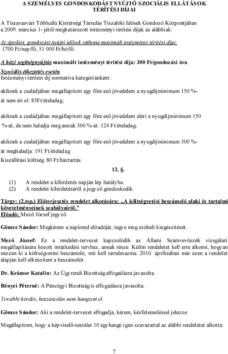 A házi segítségnyújtás maximált intézményi térítési díja: 300 Ft/gondozási óra.