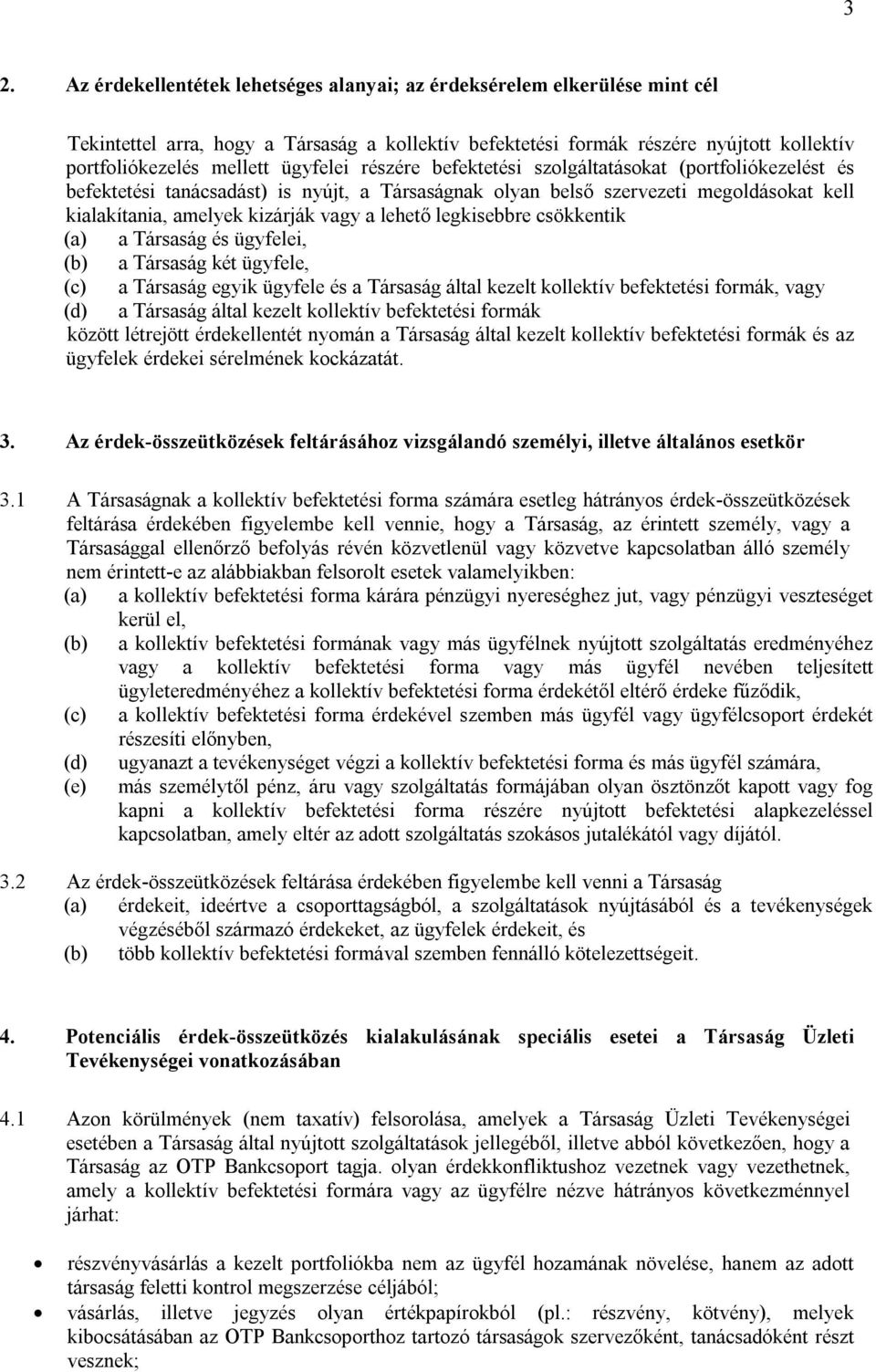 lehető legkisebbre csökkentik (a) a Társaság és ügyfelei, (b) a Társaság két ügyfele, (c) a Társaság egyik ügyfele és a Társaság által kezelt kollektív befektetési formák, vagy (d) a Társaság által