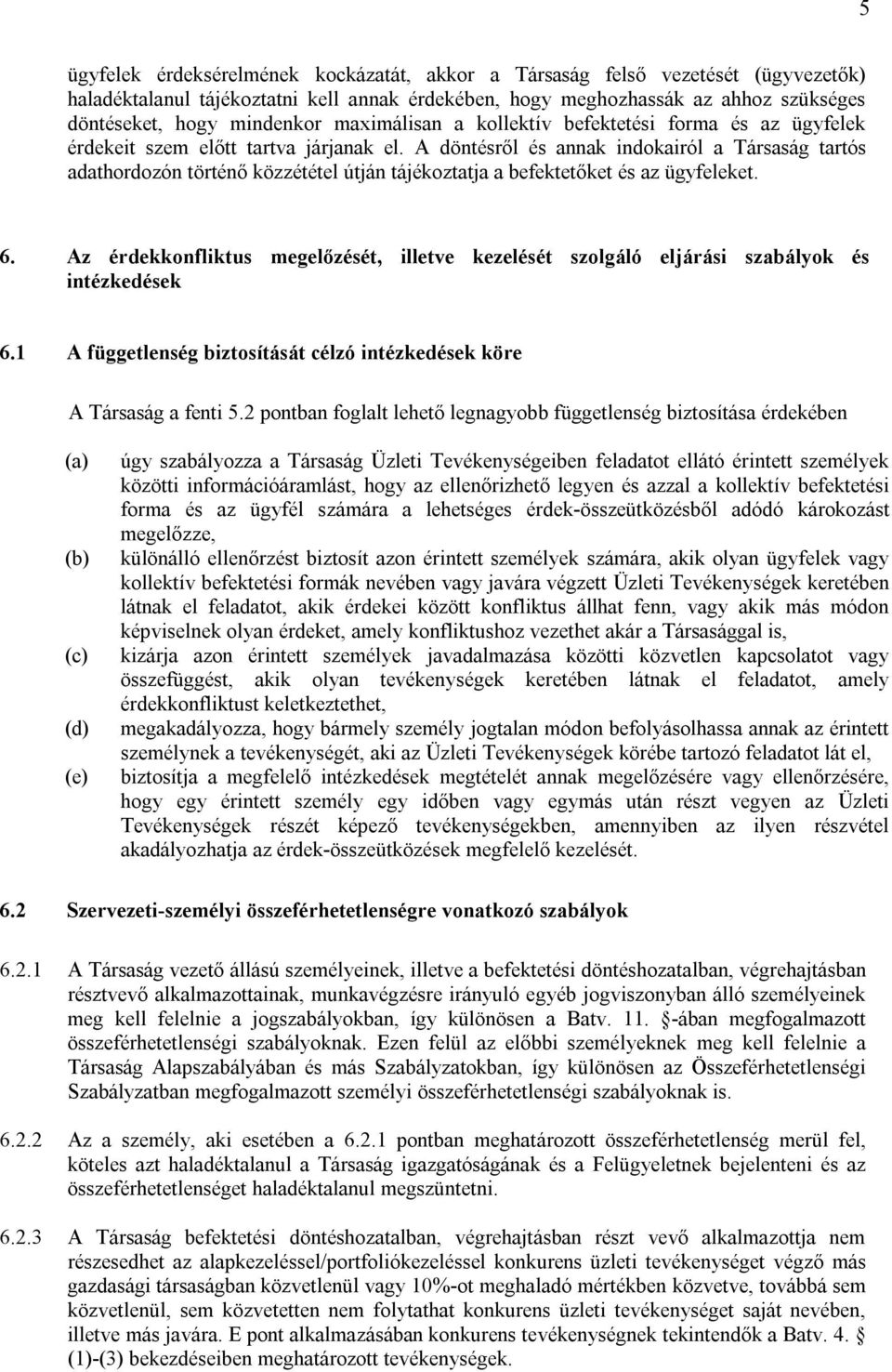 A döntésről és annak indokairól a Társaság tartós adathordozón történő közzététel útján tájékoztatja a befektetőket és az ügyfeleket. 6.