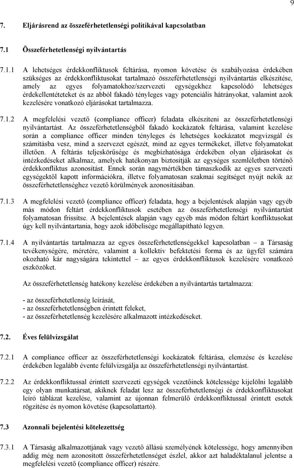 1 A lehetséges érdekkonfliktusok feltárása, nyomon követése és szabályozása érdekében szükséges az érdekkonfliktusokat tartalmazó összeférhetetlenségi nyilvántartás elkészítése, amely az egyes