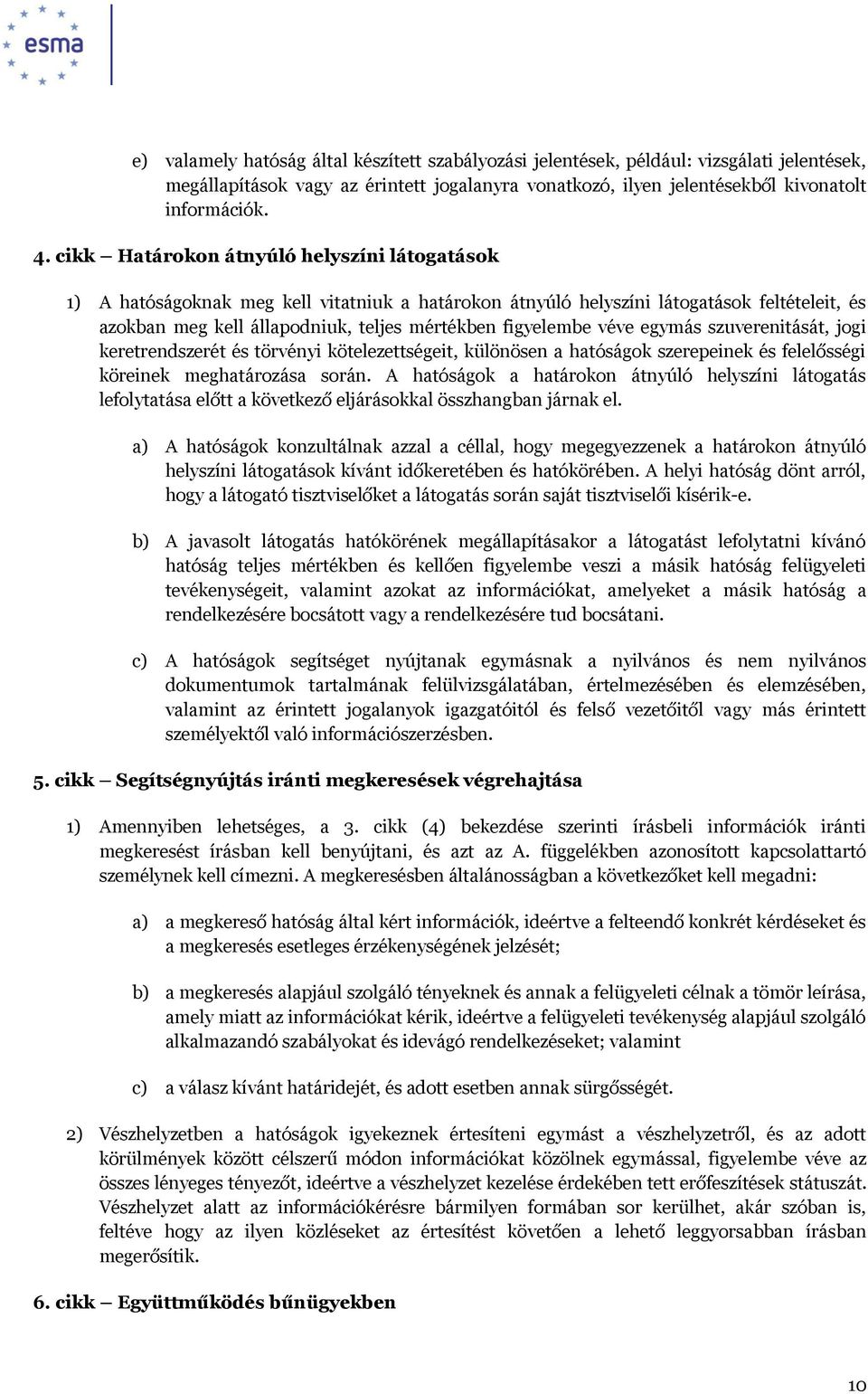 véve egymás szuverenitását, jogi keretrendszerét és törvényi kötelezettségeit, különösen a hatóságok szerepeinek és felelősségi köreinek meghatározása során.