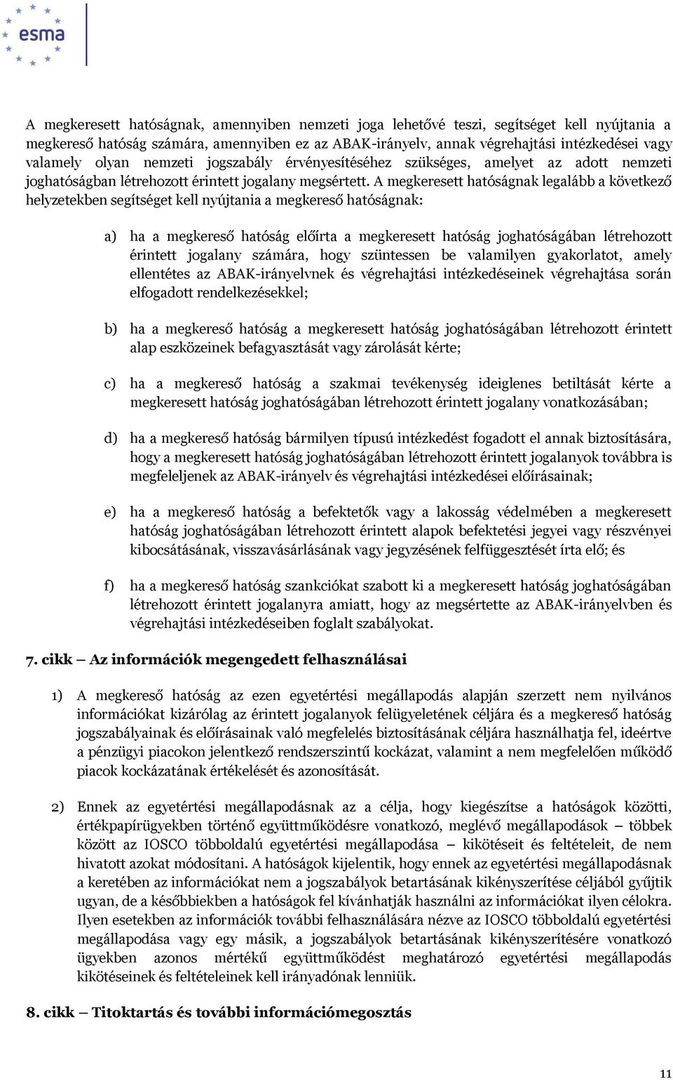 A megkeresett hatóságnak legalább a következő helyzetekben segítséget kell nyújtania a megkereső hatóságnak: a) ha a megkereső hatóság előírta a megkeresett hatóság joghatóságában létrehozott