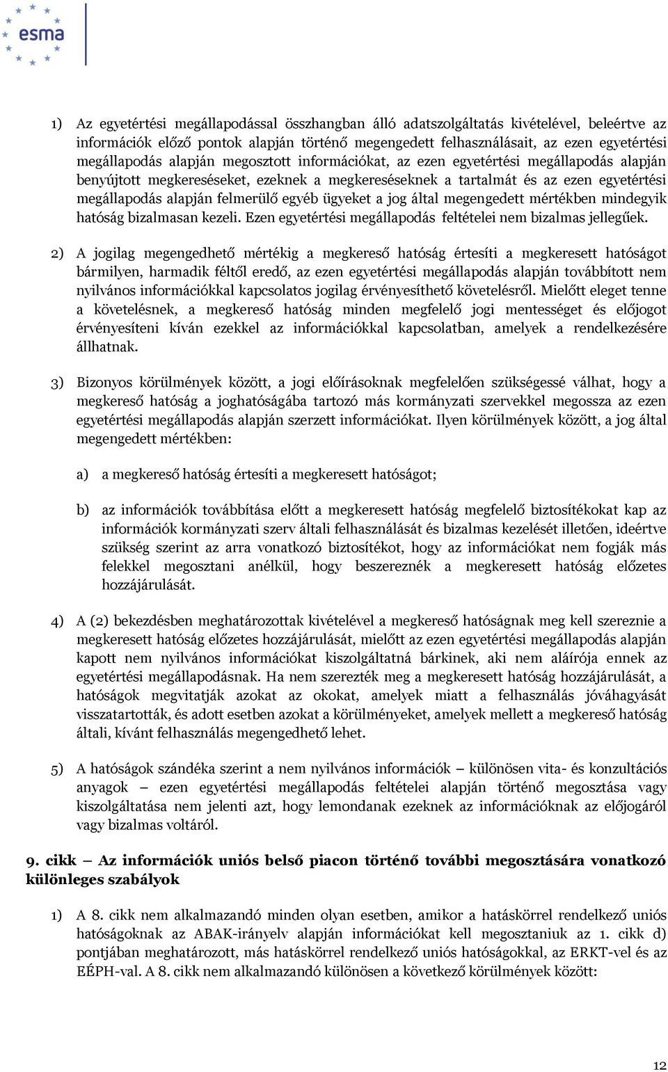 ügyeket a jog által megengedett mértékben mindegyik hatóság bizalmasan kezeli. Ezen egyetértési megállapodás feltételei nem bizalmas jellegűek.