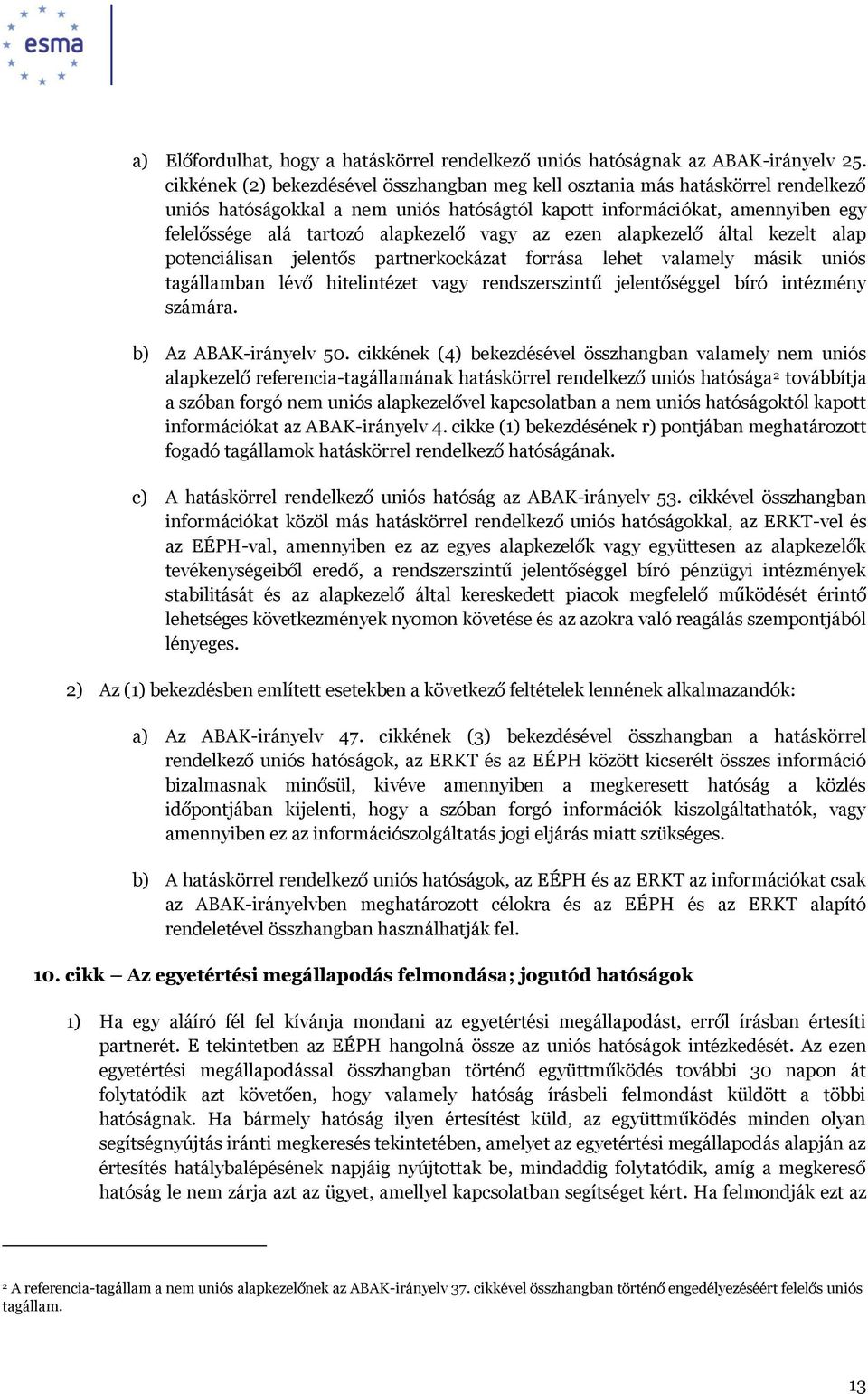 vagy az ezen alapkezelő által kezelt alap potenciálisan jelentős partnerkockázat forrása lehet valamely másik uniós tagállamban lévő hitelintézet vagy rendszerszintű jelentőséggel bíró intézmény