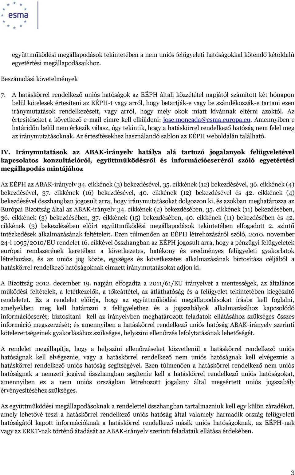 iránymutatások rendelkezéseit, vagy arról, hogy mely okok miatt kívánnak eltérni azoktól. Az értesítéseket a következő e-mail címre kell elküldeni: jose.moncada@esma.eur