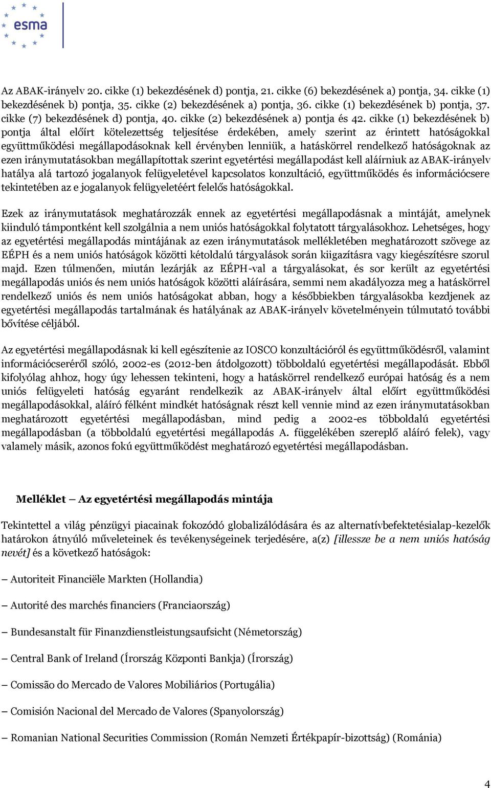 cikke (1) bekezdésének b) pontja által előírt kötelezettség teljesítése érdekében, amely szerint az érintett hatóságokkal együttműködési megállapodásoknak kell érvényben lenniük, a hatáskörrel