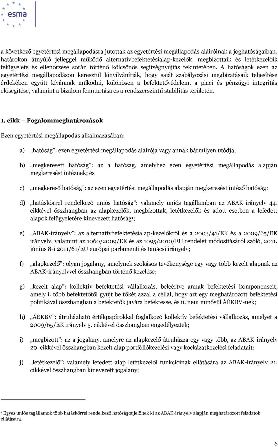 A hatóságok ezen az egyetértési megállapodáson keresztül kinyilvánítják, hogy saját szabályozási megbízatásaik teljesítése érdekében együtt kívánnak működni, különösen a befektetővédelem, a piaci és