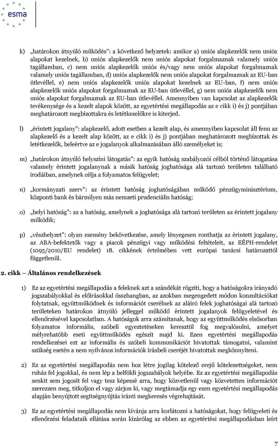 alapokat kezelnek az EU-ban, f) nem uniós alapkezelők uniós alapokat forgalmaznak az EU-ban útlevéllel, g) nem uniós alapkezelők nem uniós alapokat forgalmaznak az EU-ban útlevéllel.