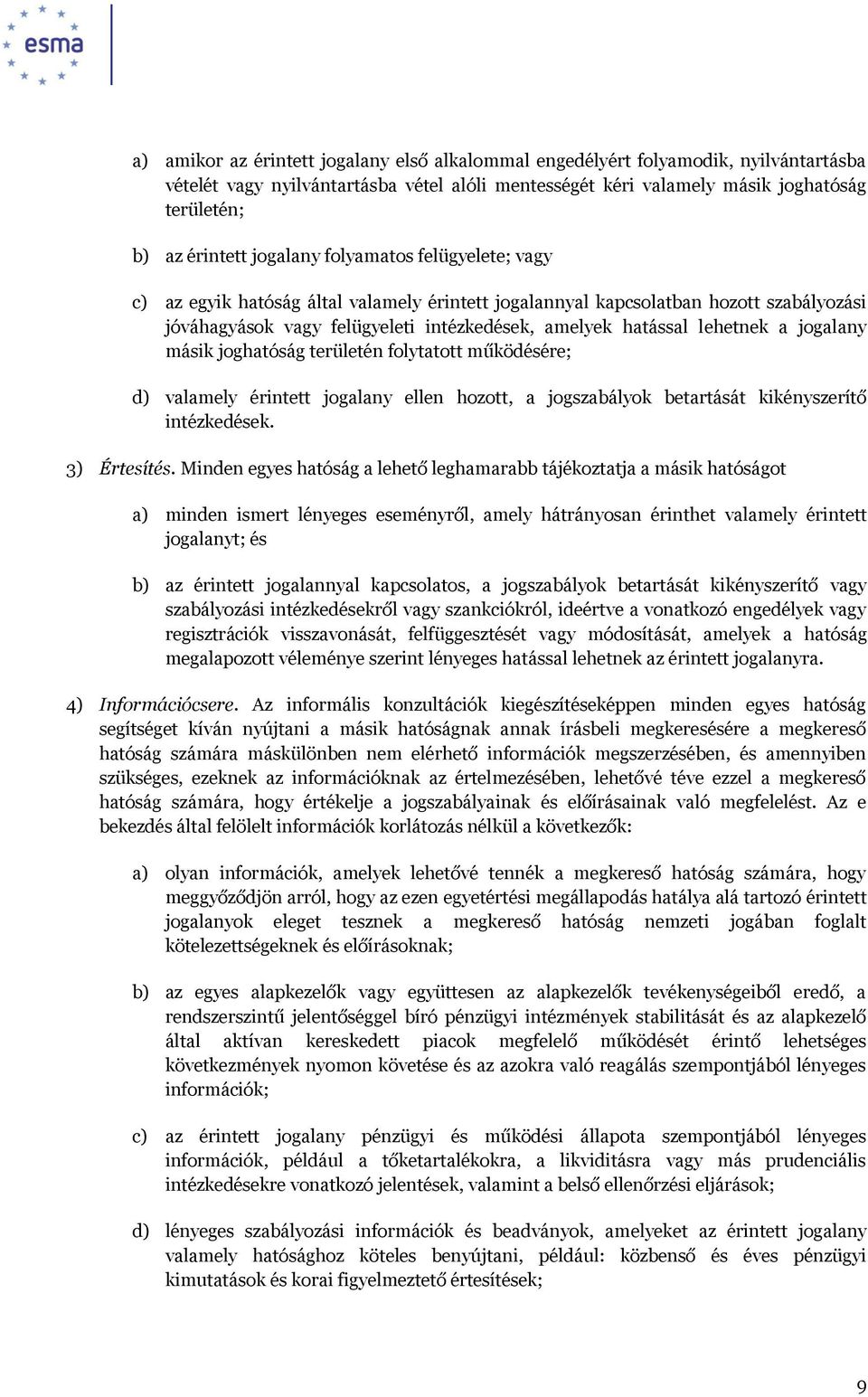 jogalany másik joghatóság területén folytatott működésére; d) valamely érintett jogalany ellen hozott, a jogszabályok betartását kikényszerítő intézkedések. 3) Értesítés.