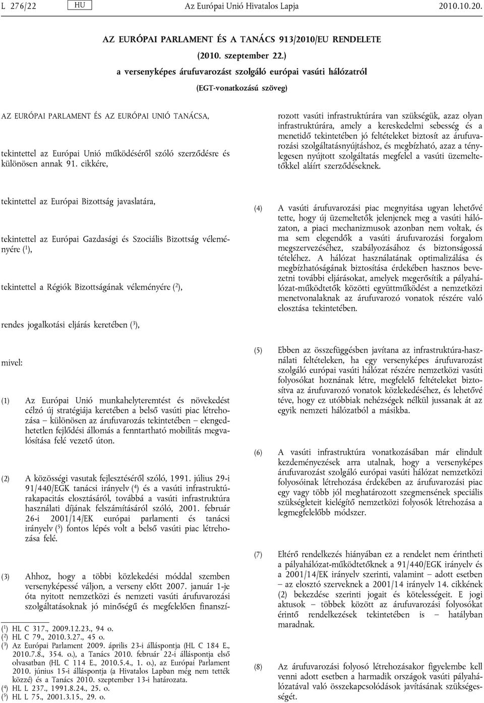 és különösen annak 91. cikkére, (3) Ahhoz, hogy a többi közlekedési móddal szemben versenyképessé váljon, a verseny előtt 2007.