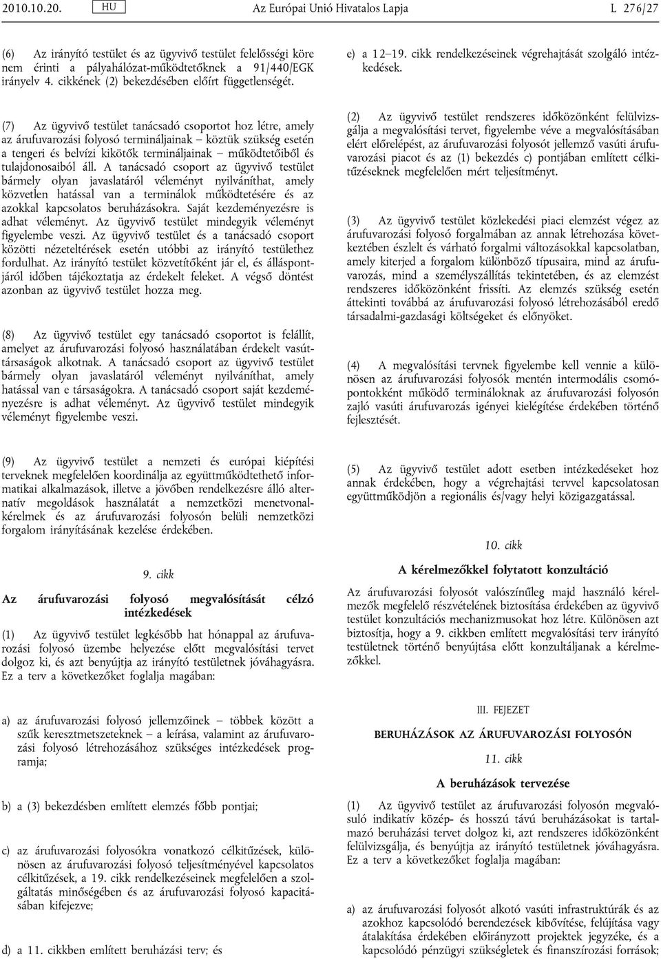 (7) Az ügyvivő testület tanácsadó csoportot hoz létre, amely az árufuvarozási folyosó termináljainak köztük szükség esetén a tengeri és belvízi kikötők termináljainak működtetőiből és tulajdonosaiból