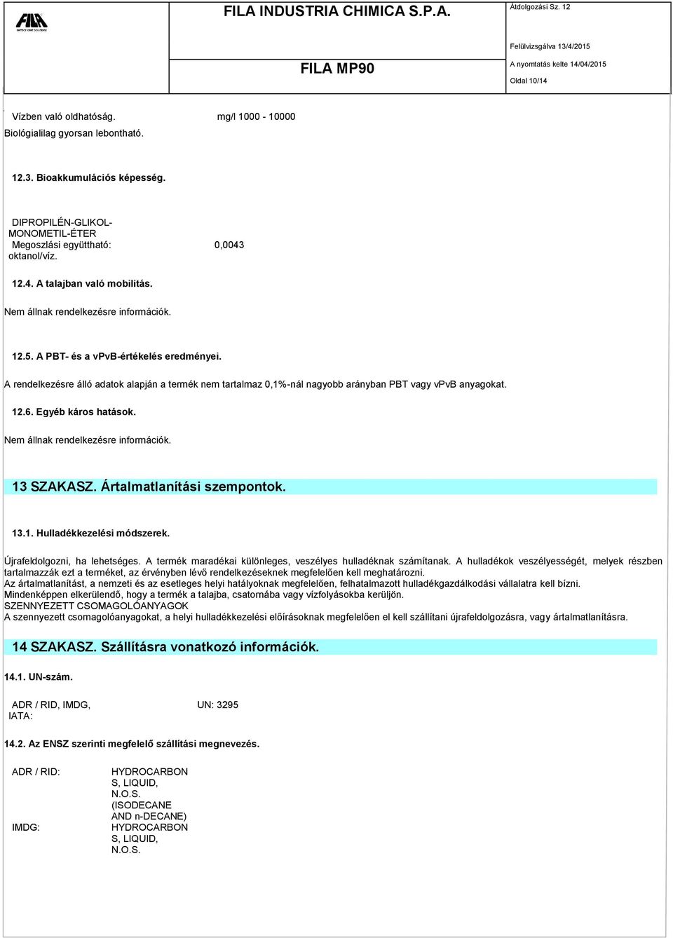 Egyéb káros hatások. Nem állnak rendelkezésre információk. 13 SZAKASZ. Ártalmatlanítási szempontok. 13.1. Hulladékkezelési módszerek. Újrafeldolgozni, ha lehetséges.