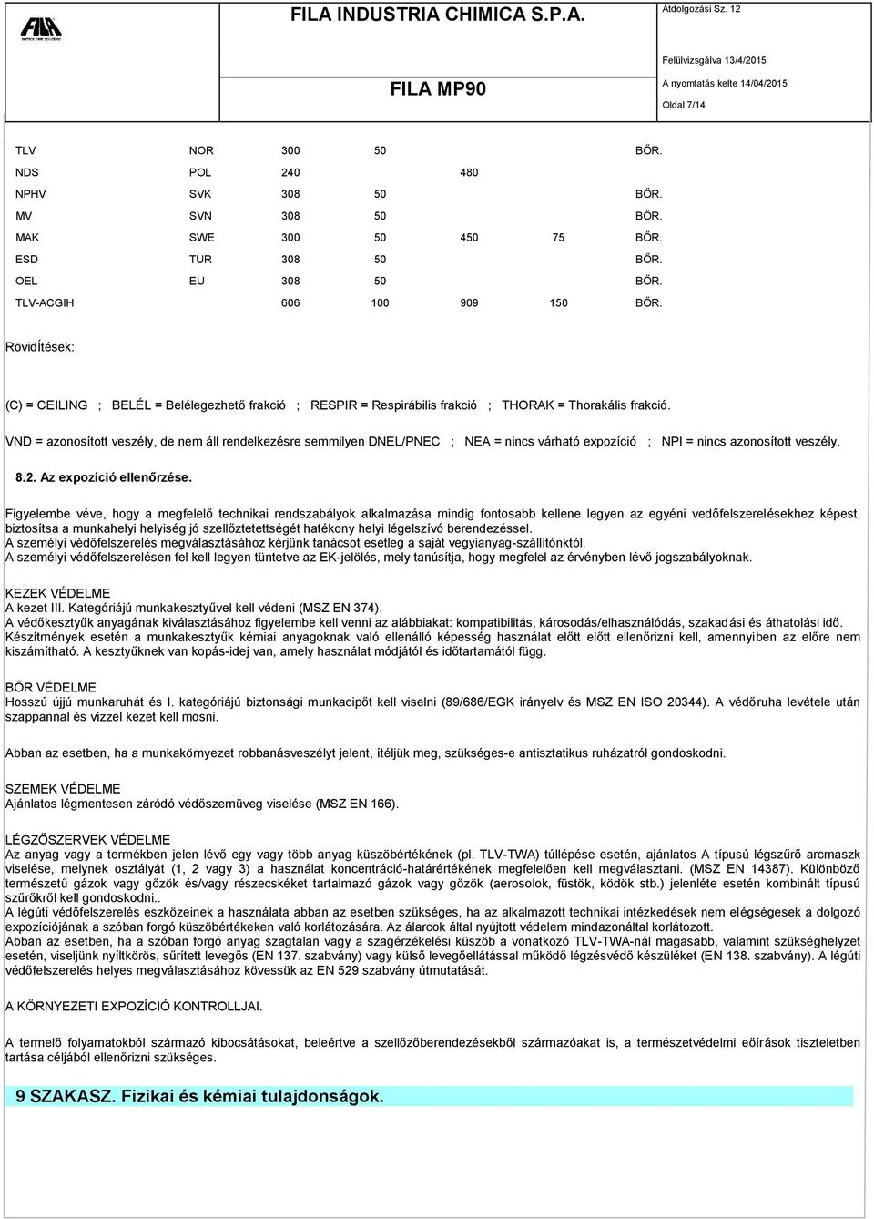 VND = azonosított veszély, de nem áll rendelkezésre semmilyen DNEL/PNEC ; NEA = nincs várható expozíció ; NPI = nincs azonosított veszély. 8.2. Az expozíció ellenőrzése.