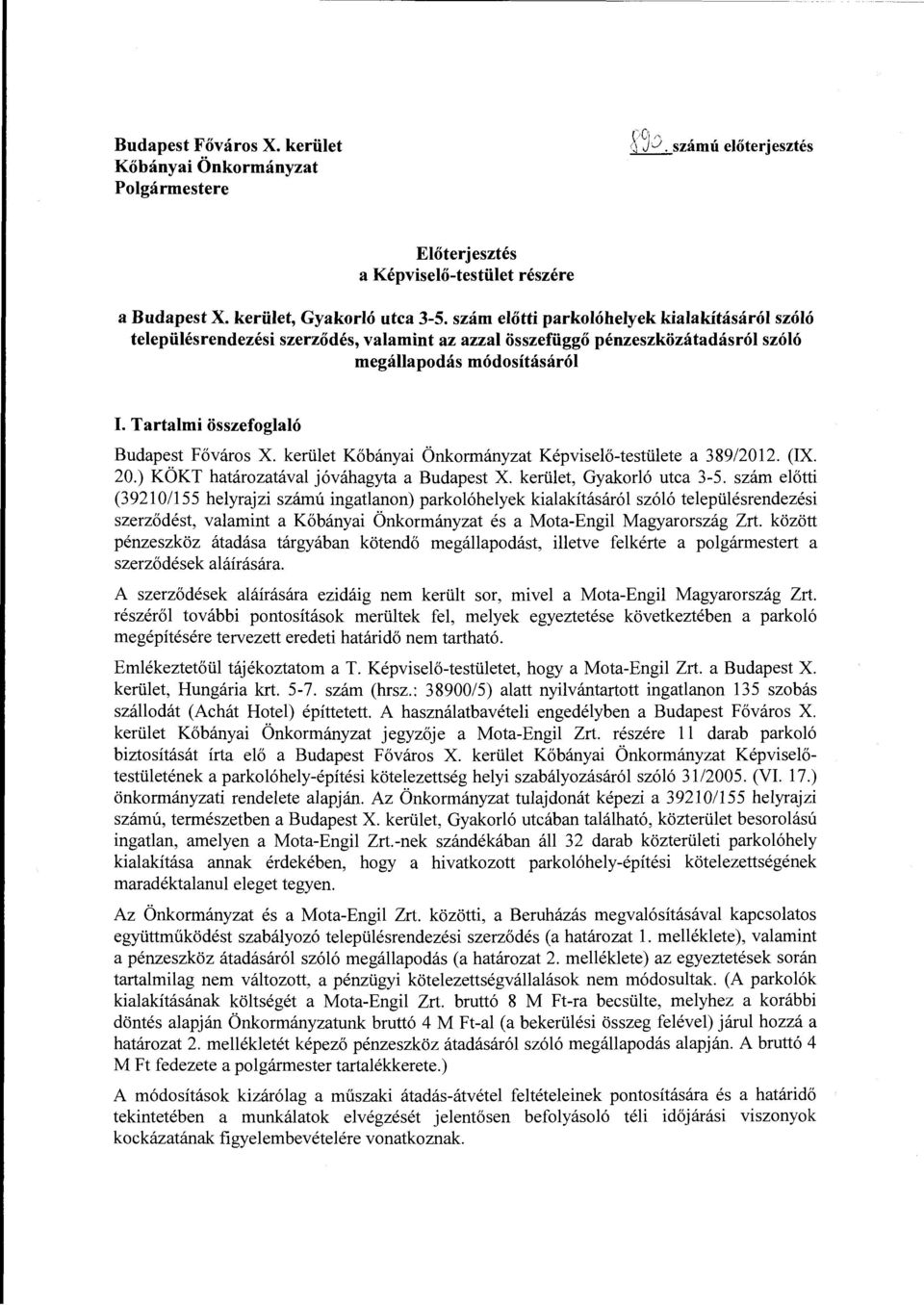 Tartalmi összefoglaló Budapest Főváros X. kerület Kőbányai Önkormányzat Képviselő-testülete a 389/2012. (IX. 20.) KÖKT határozatával jóváhagyta a Budapest X. kerület, Gyakorló utca 3-5.