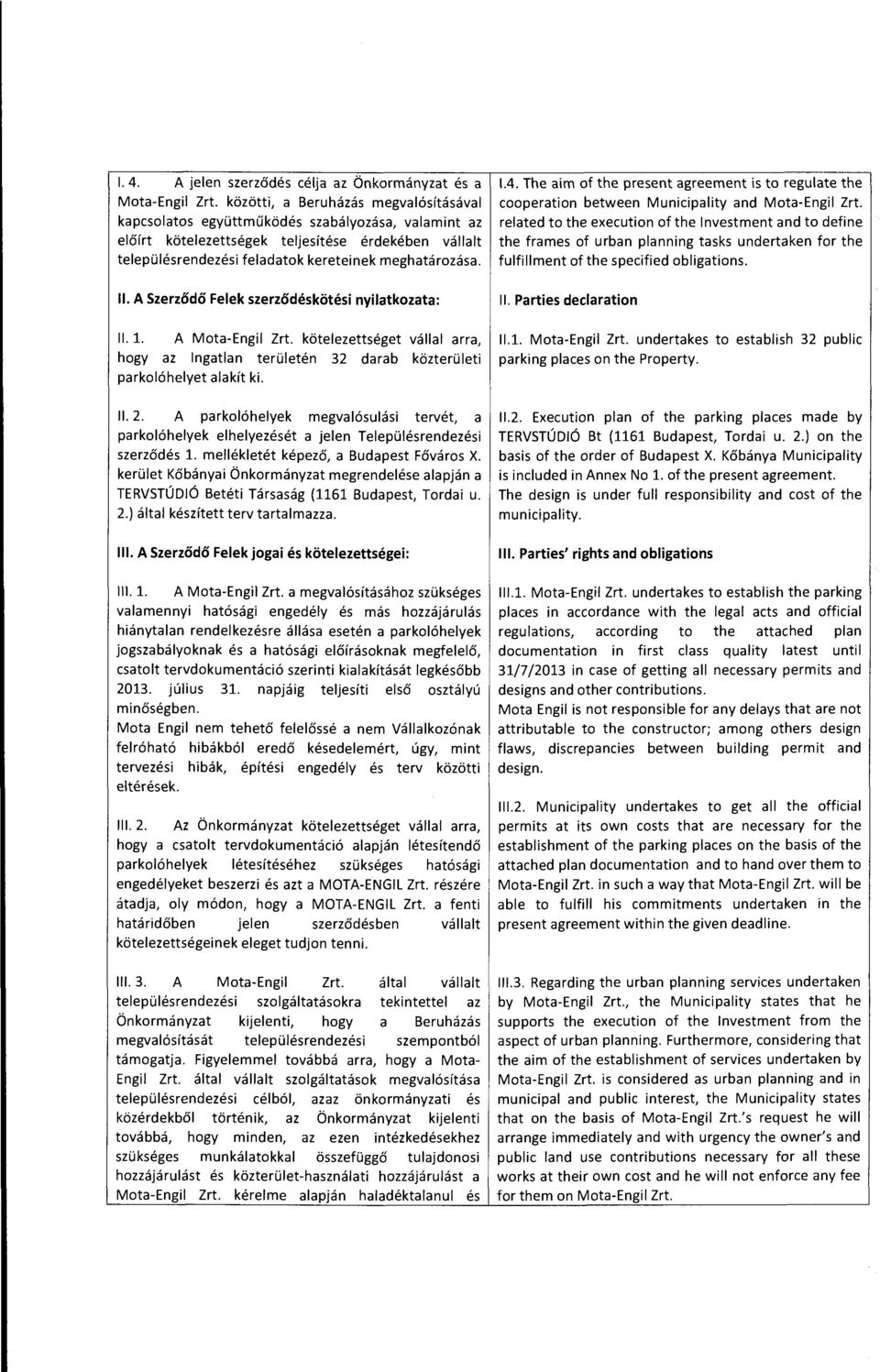 ll. A Szerződő Felek szerződéskötési nyilatkozata: ll. 1. A Mota-Engil Zrt. kötelezettséget vállal arra, hogy az Ingatlan területén 32 darab közterületi parkolóhelyet alakít ki. ll. 2.