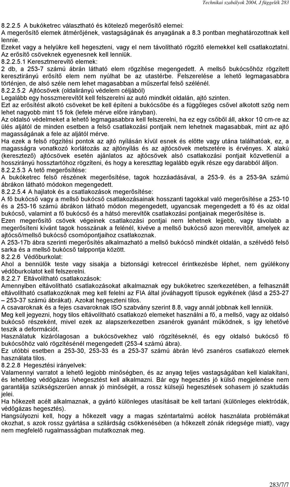 1 Keresztmerevítő elemek: 2 db, a 253-7 számú ábrán látható elem rögzítése megengedett. A mellső bukócsőhöz rögzített keresztirányú erősítő elem nem nyúlhat be az utastérbe.