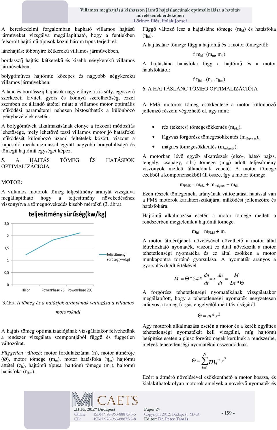 súly, egyszerű szerkezeti kivitel, gyrs és könnyű szerelhetőség, ezzel szemben az állandó áttétel miatt a villams mtr ptimális működési paraméterei nehezen biztsíthatók a különböző igénybevételek