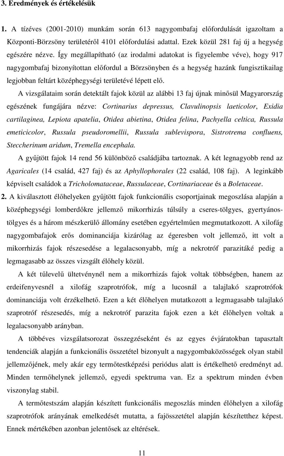 Így megállapítható (az irodalmi adatokat is figyelembe véve), hogy 917 nagygombafaj bizonyítottan előfordul a Börzsönyben és a hegység hazánk fungisztikailag legjobban feltárt középhegységi