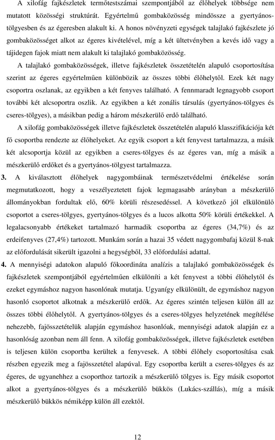 gombaközösség. A talajlakó gombaközösségek, illetve fajkészletek összetételén alapuló csoportosítása szerint az égeres egyértelműen különbözik az összes többi élőhelytől.