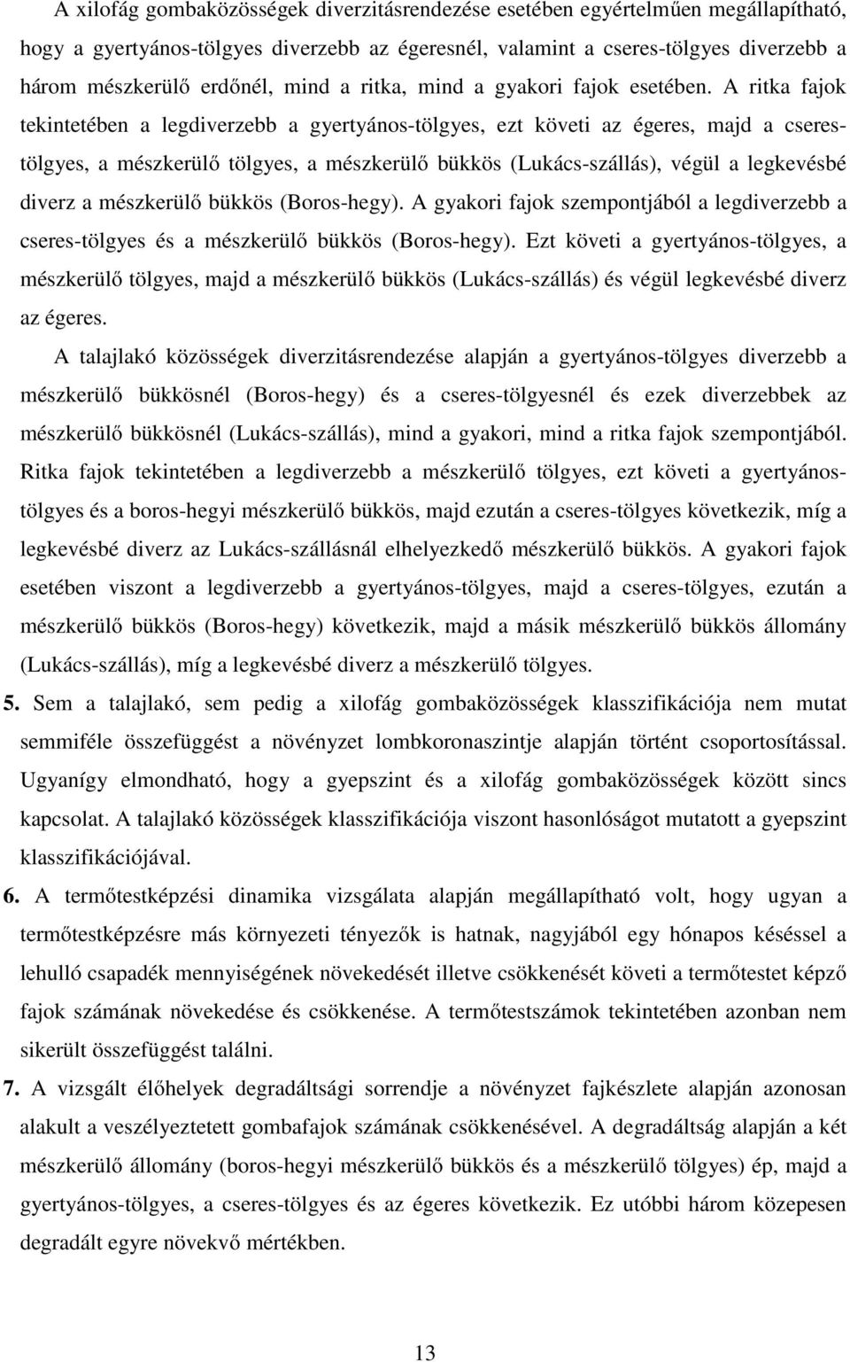 A ritka fajok tekintetében a legdiverzebb a gyertyános-tölgyes, ezt követi az égeres, majd a cserestölgyes, a mészkerülő tölgyes, a mészkerülő bükkös (Lukács-szállás), végül a legkevésbé diverz a