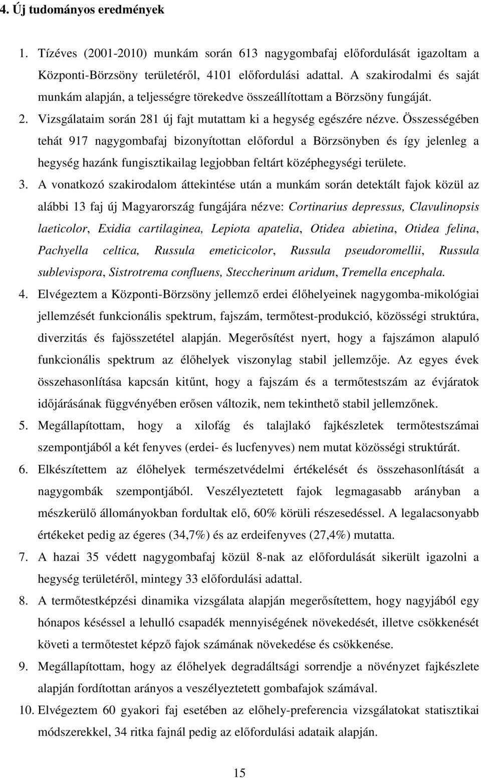 Összességében tehát 917 nagygombafaj bizonyítottan előfordul a Börzsönyben és így jelenleg a hegység hazánk fungisztikailag legjobban feltárt középhegységi területe. 3.