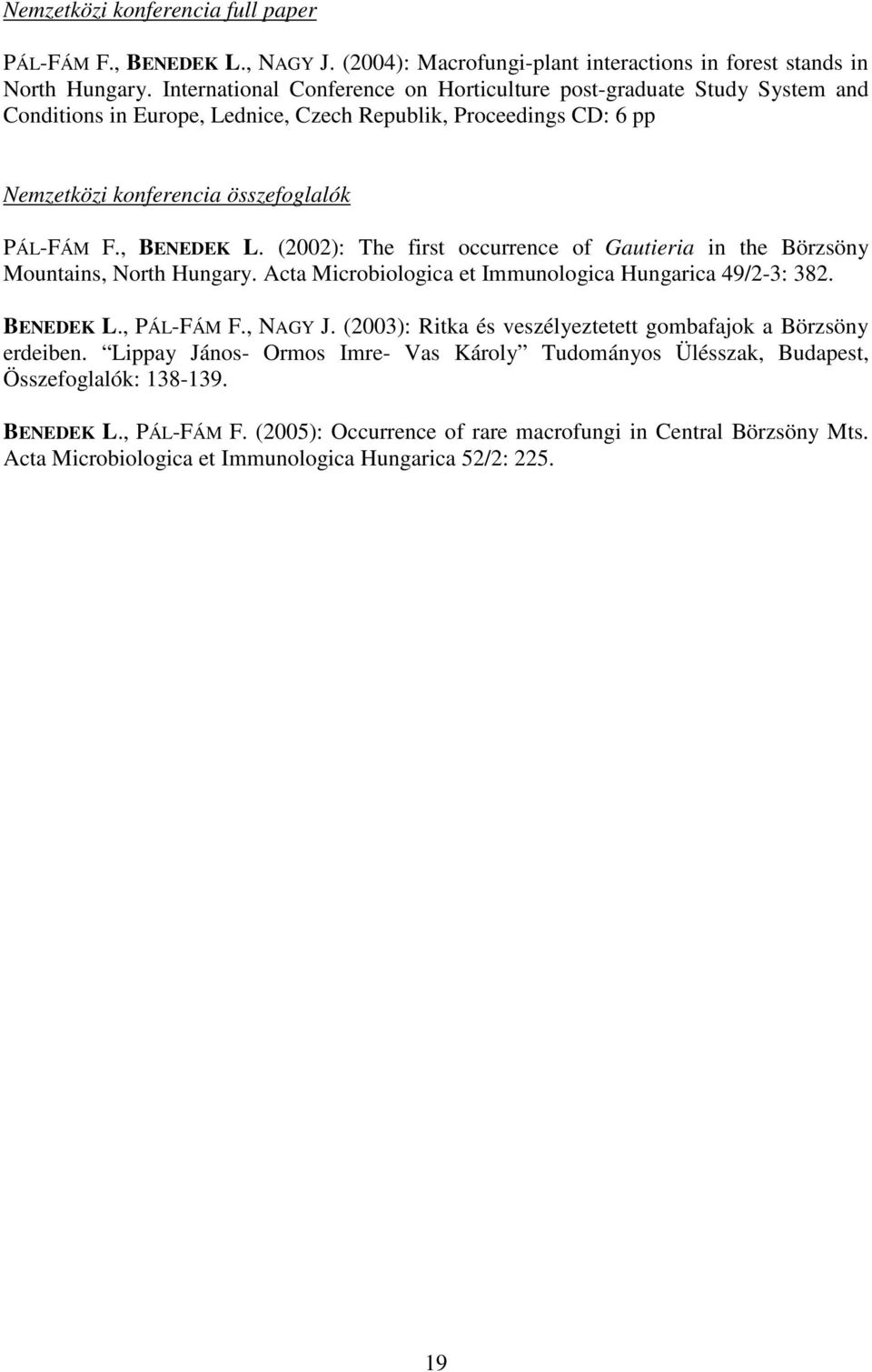 (2002): The first occurrence of Gautieria in the Börzsöny Mountains, North Hungary. Acta Microbiologica et Immunologica Hungarica 49/2-3: 382. BENEDEK L., PÁL-FÁM F., NAGY J.