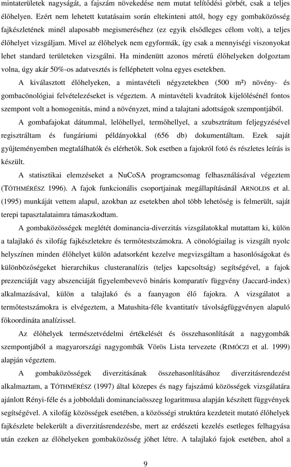 Mivel az élőhelyek nem egyformák, így csak a mennyiségi viszonyokat lehet standard területeken vizsgálni.