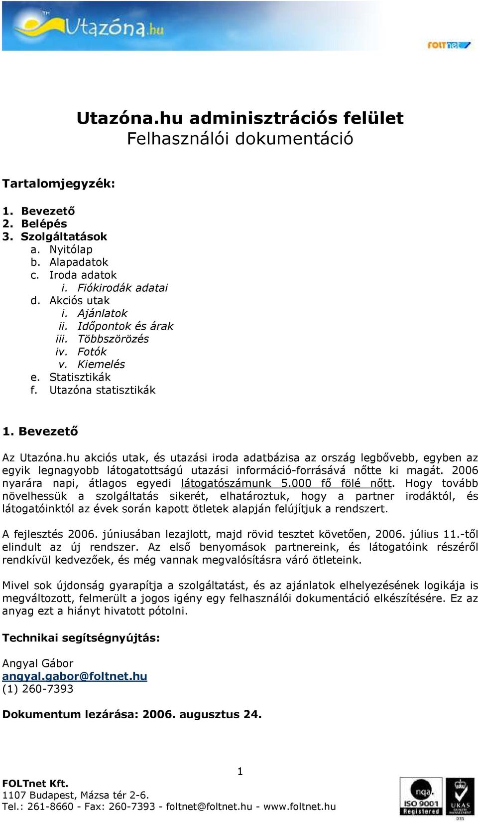 hu akciós utak, és utazási iroda adatbázisa az ország legbővebb, egyben az egyik legnagyobb látogatottságú utazási információ-forrásává nőtte ki magát.