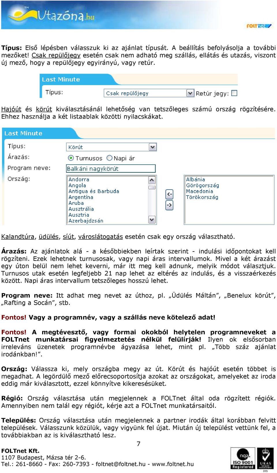 Hajóút és körút kiválasztásánál lehetőség van tetszőleges számú ország rögzítésére. Ehhez használja a két listaablak közötti nyilacskákat.