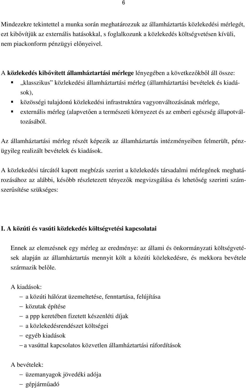 A közlekedés kibővített államháztartási mérlege lényegében a következőkből áll össze: klasszikus közlekedési államháztartási mérleg (államháztartási bevételek és kiadások), közösségi tulajdonú