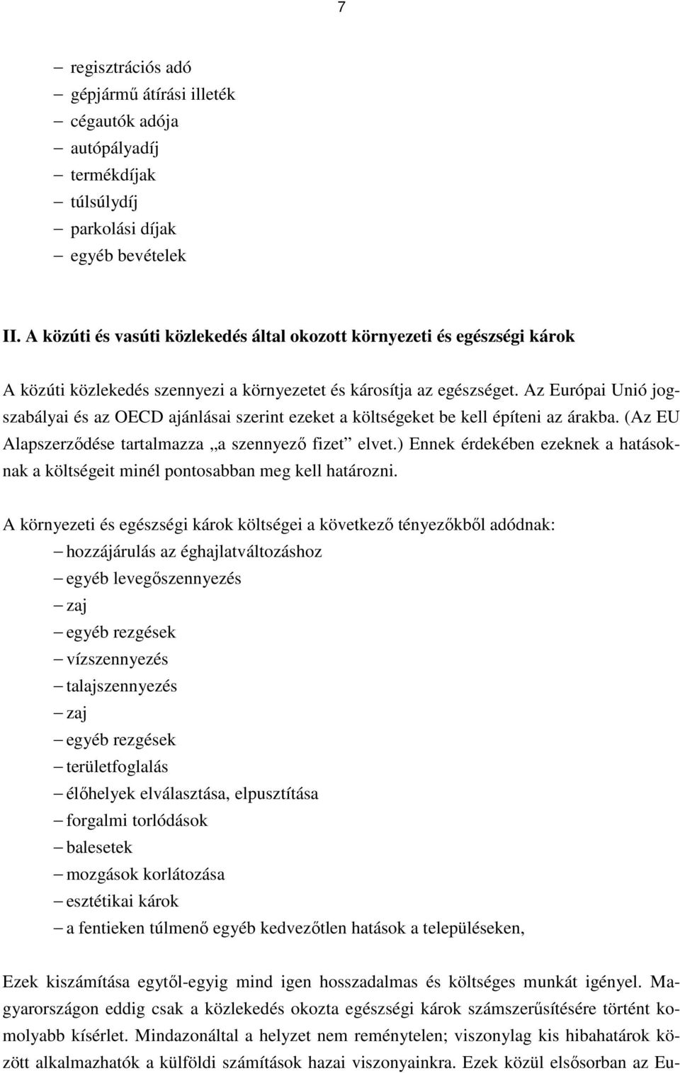 Az Európai Unió jogszabályai és az OECD ajánlásai szerint ezeket a költségeket be kell építeni az árakba. (Az EU Alapszerződése tartalmazza a szennyező fizet elvet.