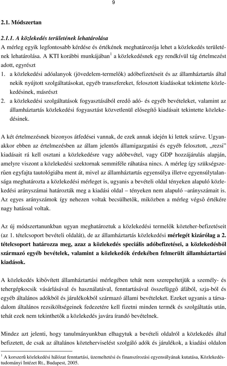 a közlekedési adóalanyok (jövedelem-termelők) adóbefizetéseit és az államháztartás által nekik nyújtott szolgáltatásokat, egyéb transzfereket, felosztott kiadásokat tekintette közlekedésinek,