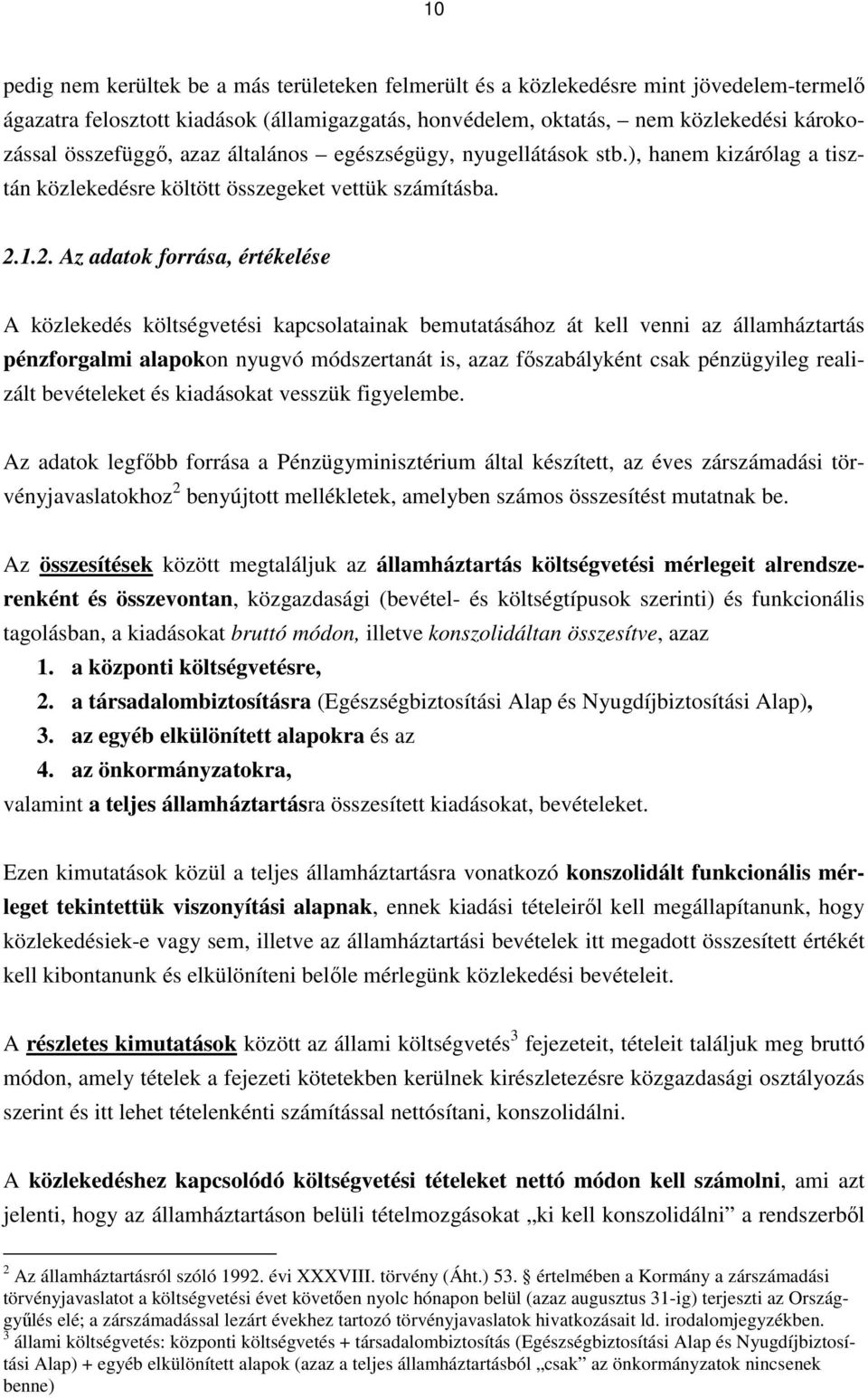 1.2. Az adatok forrása, értékelése A közlekedés költségvetési kapcsolatainak bemutatásához át kell venni az államháztartás pénzforgalmi alapokon nyugvó módszertanát is, azaz főszabályként csak