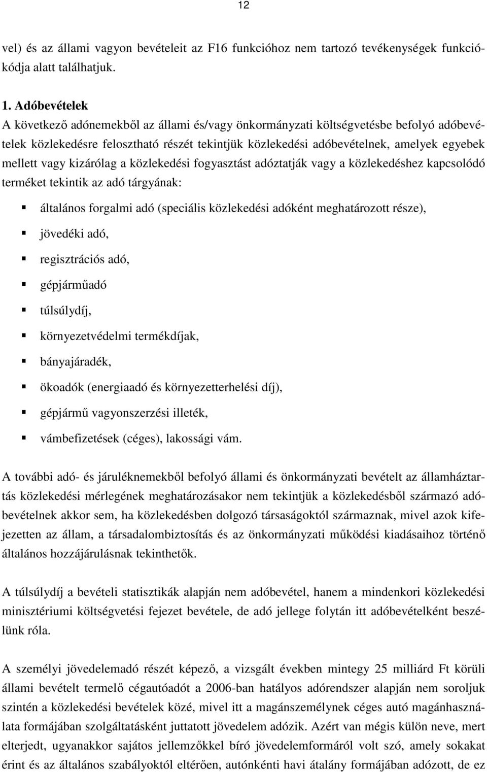 vagy kizárólag a közlekedési fogyasztást adóztatják vagy a közlekedéshez kapcsolódó terméket tekintik az adó tárgyának: általános forgalmi adó (speciális közlekedési adóként meghatározott része),