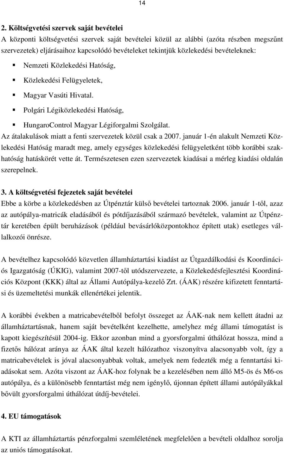 Az átalakulások miatt a fenti szervezetek közül csak a 2007.