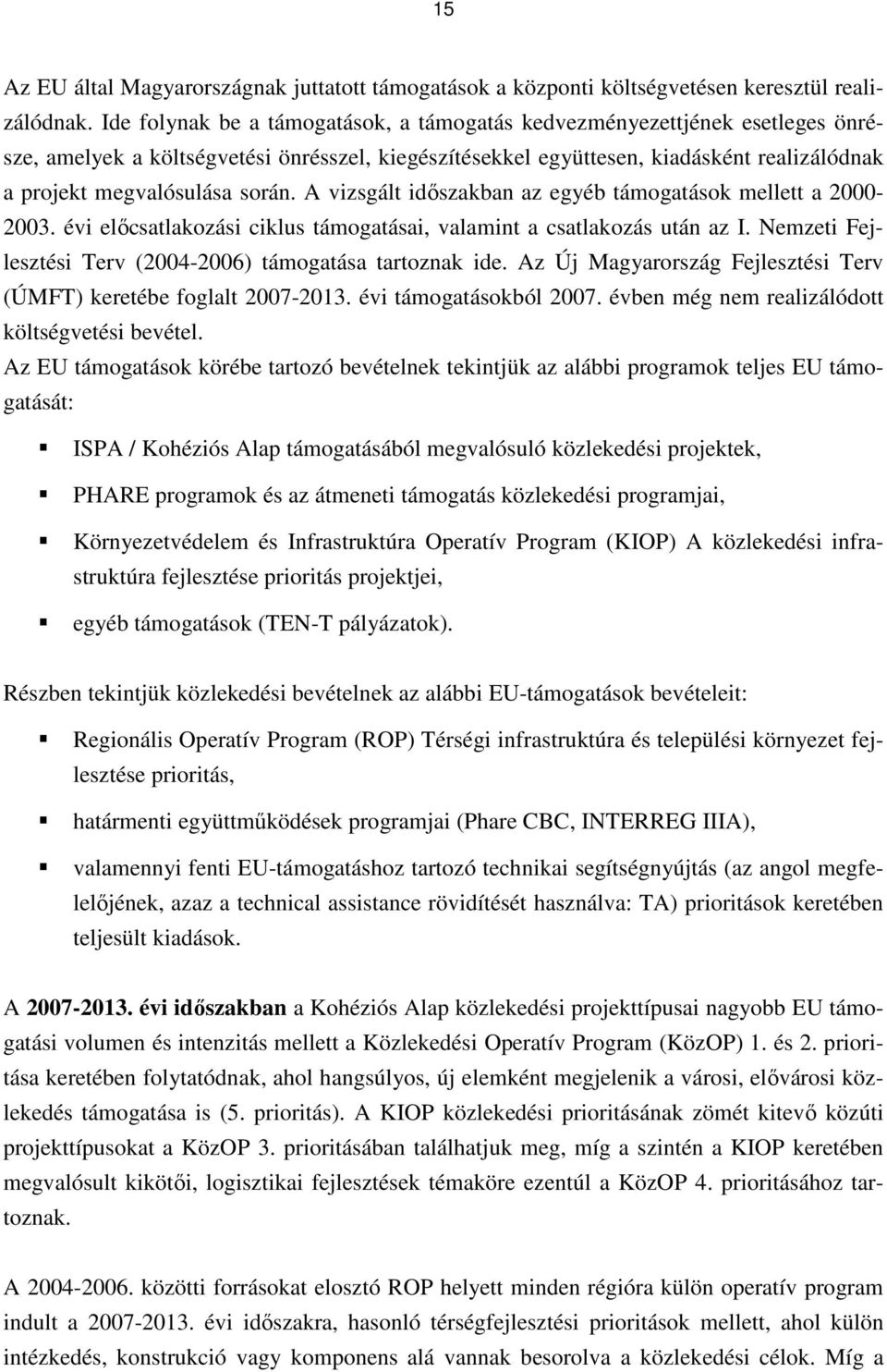 során. A vizsgált időszakban az egyéb támogatások mellett a 2000-2003. évi előcsatlakozási ciklus támogatásai, valamint a csatlakozás után az I.