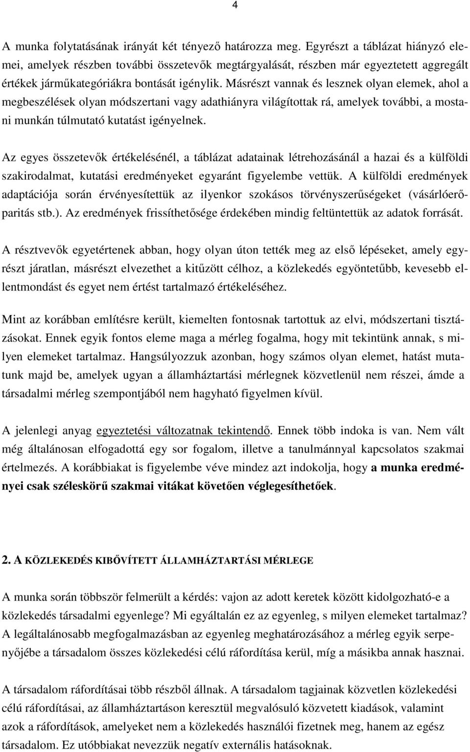 Másrészt vannak és lesznek olyan elemek, ahol a megbeszélések olyan módszertani vagy adathiányra világítottak rá, amelyek további, a mostani munkán túlmutató kutatást igényelnek.