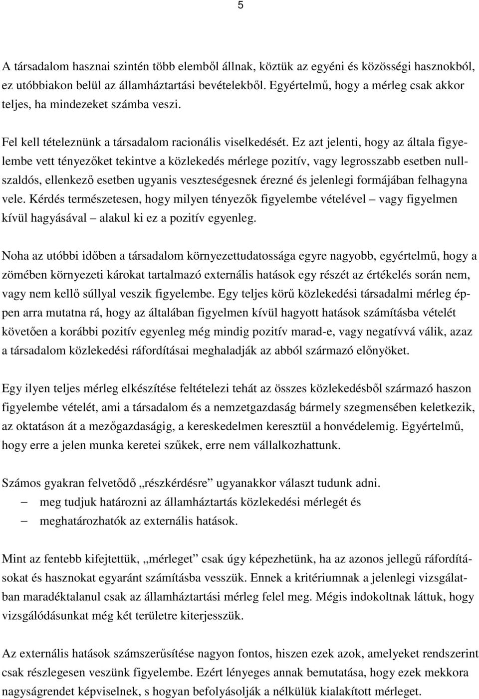 Ez azt jelenti, hogy az általa figyelembe vett tényezőket tekintve a közlekedés mérlege pozitív, vagy legrosszabb esetben nullszaldós, ellenkező esetben ugyanis veszteségesnek érezné és jelenlegi