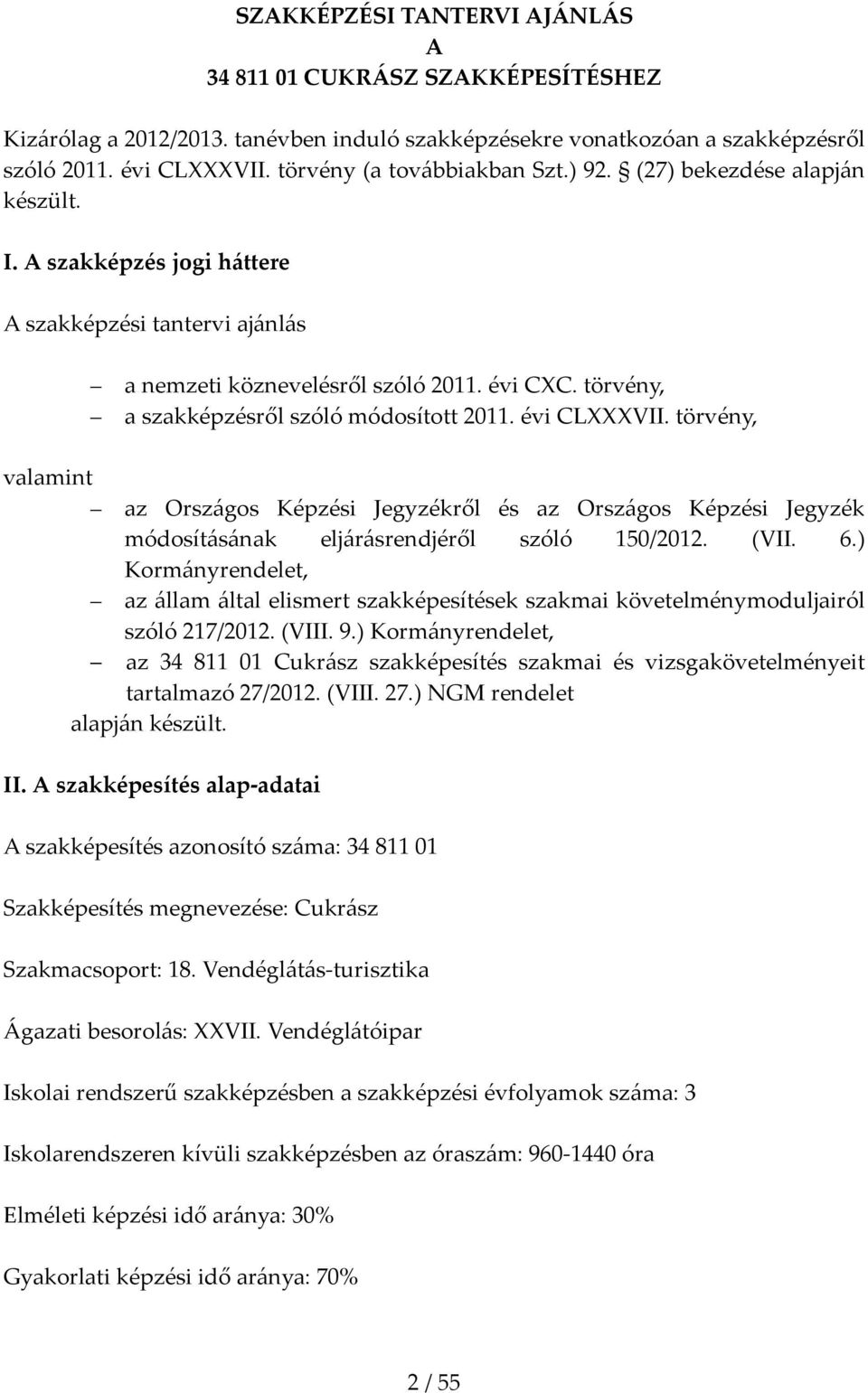 törvény, a szakképzésről szóló módosított 2011. évi CLXXXVII. törvény, valamint az Országos Képzési Jegyzékről és az Országos Képzési Jegyzék módosításának eljárásrendjéről szóló 150/2012. (VII. 6.