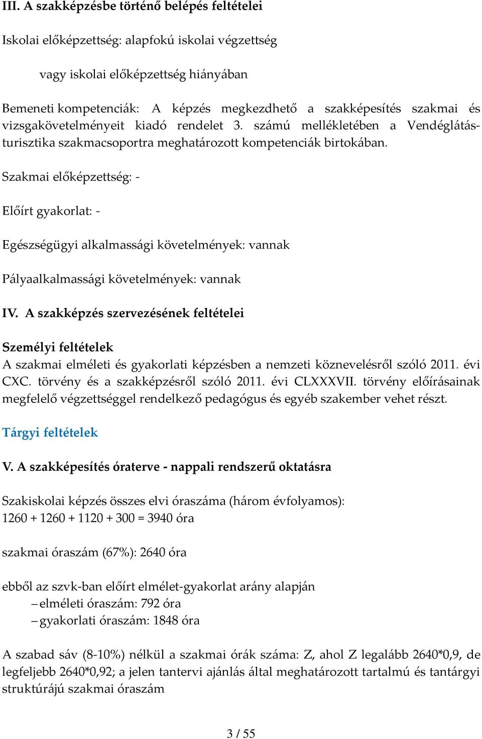 Szakmai előképzettség: Előírt gyakorlat: Egészségügyi alkalmassági követelmények: vannak Pályaalkalmassági követelmények: vannak IV.