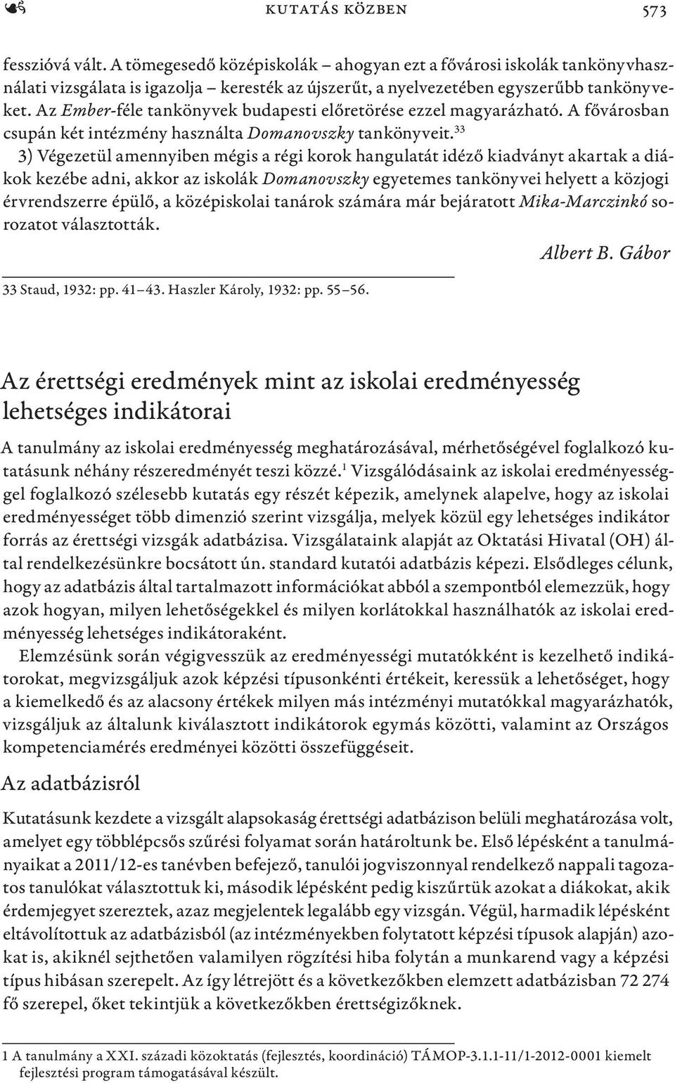 33 3) Végezetül amennyiben mégis a régi korok hangulatát idéző kiadványt akartak a diákok kezébe adni, akkor az iskolák Domanovszky egyetemes tankönyvei helyett a közjogi érvrendszerre épülő, a