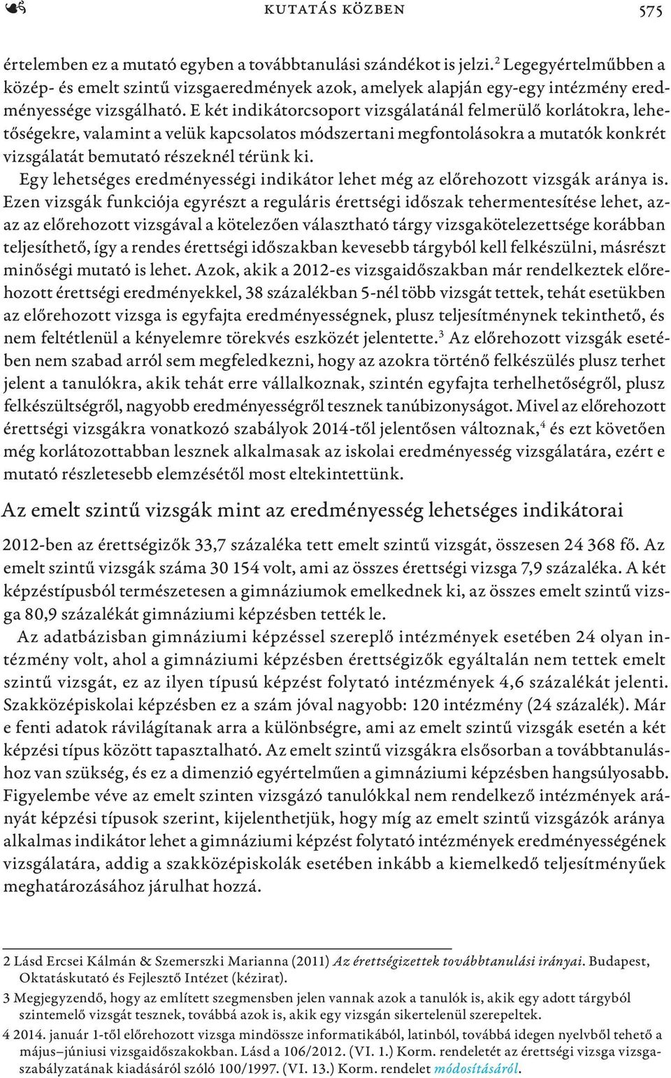 E két indikátorcsoport vizsgálatánál felmerülő korlátokra, lehetőségekre, valamint a velük kapcsolatos módszertani megfontolásokra a mutatók konkrét vizsgálatát bemutató részeknél térünk ki.