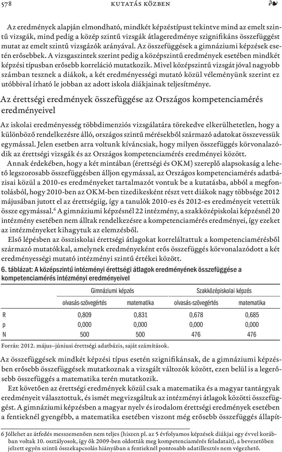 A vizsgaszintek szerint pedig a középszintű eredmények esetében mindkét képzési típusban erősebb korreláció mutatkozik.