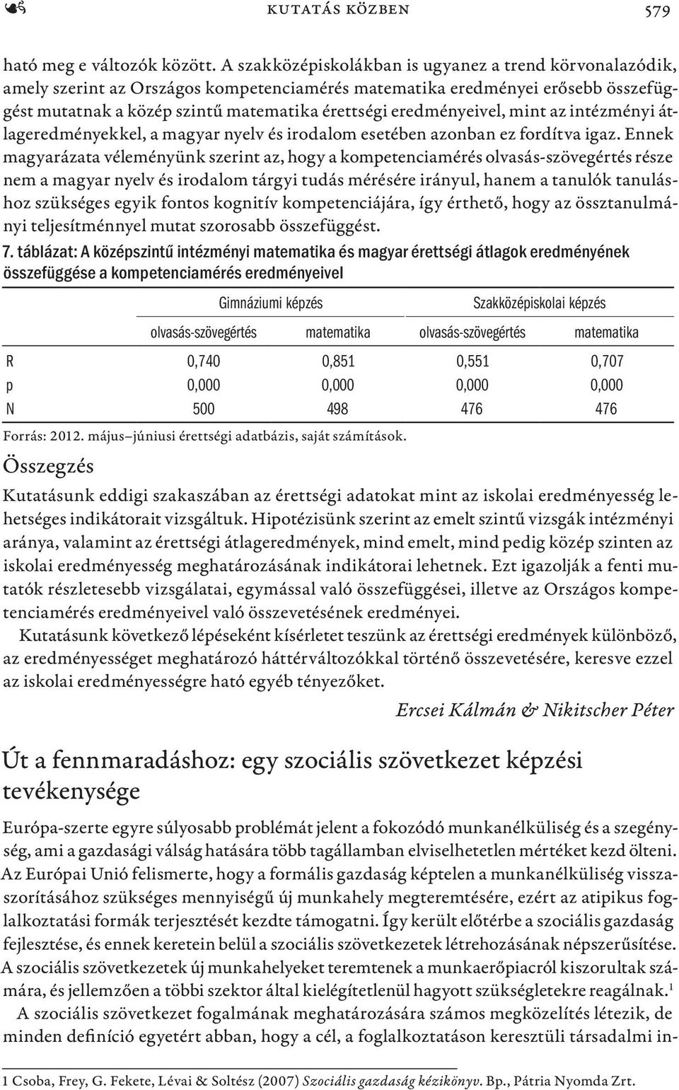 eredményeivel, mint az intézményi átlageredményekkel, a magyar nyelv és irodalom esetében azonban ez fordítva igaz.