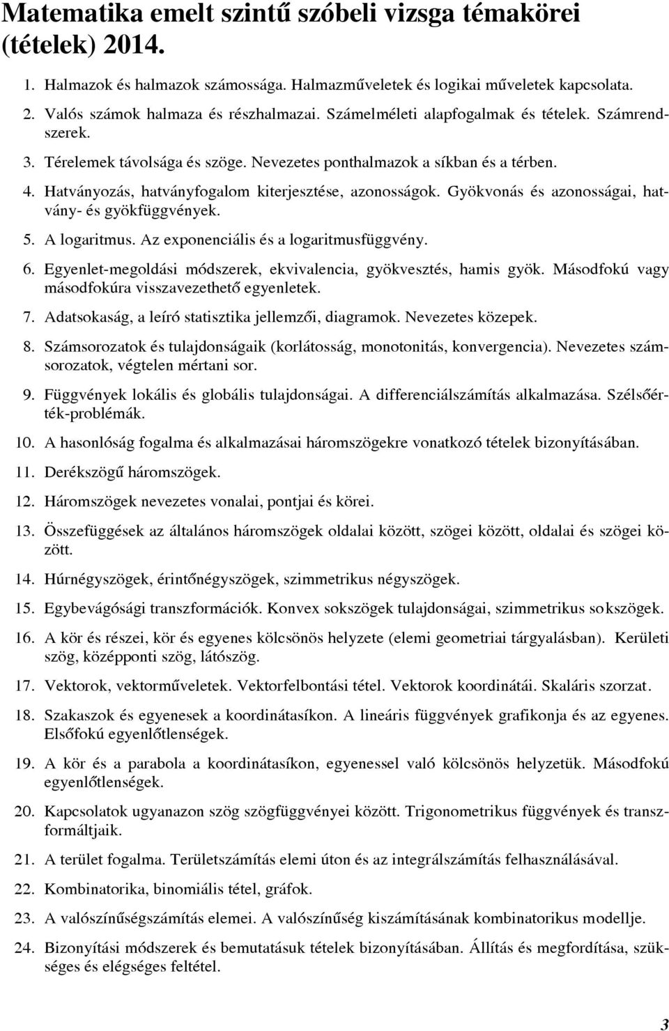 logritmus. z eponenciális és logritmusfüggvény. 6. Egyenlet-megoldási módszerek, ekvivlenci, gyökvesztés, hmis gyök. Másodfokú vgy másodfokúr visszvezethetõ egyenletek. 7.