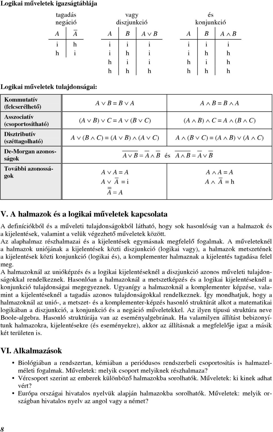 hlmzok és logiki mûveletek kpcsolt definíciókól és mûveleti tuljdonságokól láthtó, hogy sok hsonlóság vn hlmzok és kijelentések, vlmint velük végezhetõ mûveletek között.