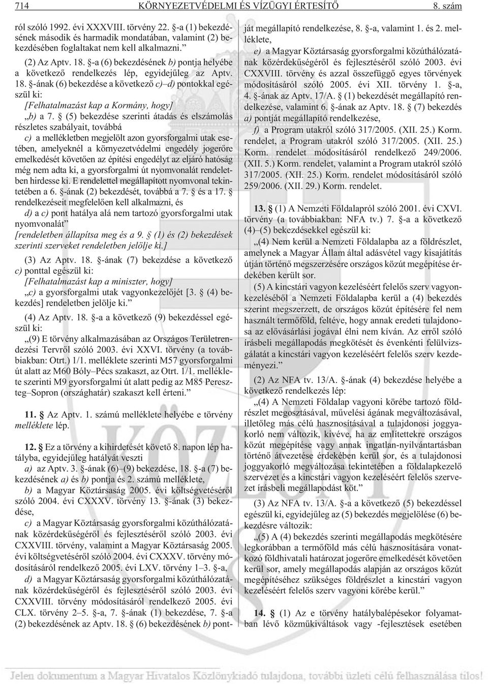 (5) bekezdése szerinti átadás és elszámolás részletes szabályait, továbbá c) a mellékletben megjelölt azon gyorsforgalmi utak esetében, amelyeknél a környezetvédelmi engedély jogerõre emelkedését